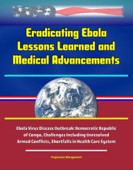 Title: Eradicating Ebola: Lessons Learned and Medical Advancements, Ebola Virus Disease Outbreak: Democratic Republic of Congo, Challenges Including Unresolved Armed Conflicts, Shortfalls in Health Care System, Author: Progressive Management