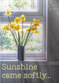 Title: Sunshine Came Softly..., Author: Suzy Stewart Dubot