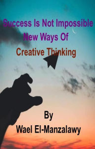 Title: Success Is Not Impossible: New Ways of Creative Thinking, Author: Wael El-Manzalawy