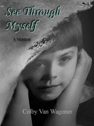 Title: See Through Myself: A Memoir, Author: Colby Van Wagoner