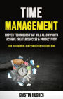 Time Management: Proven Techniques That Will Allow You to Achieve Greater Success & Productivity (Time Management and Productivity Solutions Book)