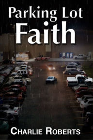 Title: Parking Lot Faith, Author: Charlie Roberts
