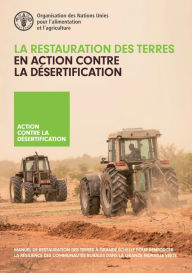 Title: La restauration des terres en action contre la désertification: Manuel de restauration des terres à grande échelle pour renforcer la résilience des communautés rurales dans la Grande Muraille Verte, Author: Organisation des Nations Unies pour l'alimentation et l'agriculture