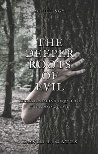 Title: The Deeper Roots of Evil, Author: David E. Gates