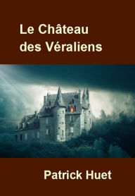 Title: Le Château Des Véraliens, Author: Patrick Huet
