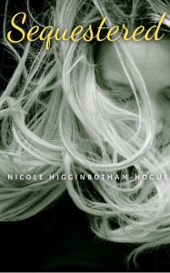 Title: Sequestered, Author: Nicole Higginbotham-Hogue