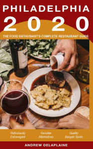 Title: 2020 Philadelphia Restaurants: The Food Enthusiast's Complete Restaurant Guide, Author: Andrew Delaplaine