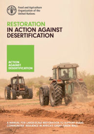 Title: Restoration in Action against Desertification: A Manual for Large-Scale Restoration to Support Rural Communities' Resilience in the Great Green Wall Programme, Author: Food and Agriculture Organization of the United Nations