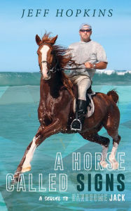 Title: A Horse Called Signs: A Sequel To Handsome Jack, Author: Jeff Hopkins