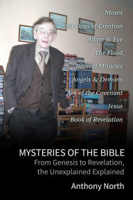 Title: Mysteries of the Bible: From Genesis to Revelation, the Unexplained Explained, Author: Anthony North