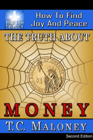 Title: The Truth About Money: How To Find Joy And Peace (2nd Edition), Author: T. C. Maloney
