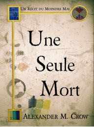 Title: Une Seule Mort, Author: Alexander M Crow