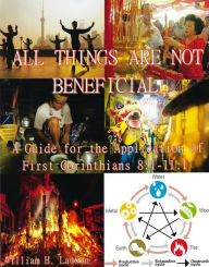 Title: All Things Are Not Beneficial: A Guide for the Application of First Corinthians 8:1-11:1, Author: William Lawson