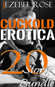 Title: Cuckold Erotica 20 Story Bundle, Author: Jezebel Rose