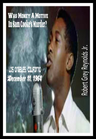 Title: Was Money A Motive In Sam Cooke's Murder? Los Angeles, California December 11, 1964, Author: Robert Grey Reynolds Jr