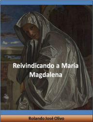 Title: Reivindicando a María Magdalena, Author: Rolando José Olivo