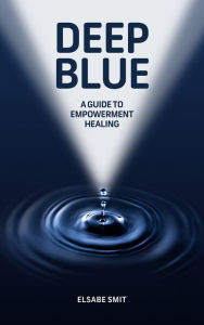 Title: Deep Blue: A Guide to Empowerment Healing, Author: Elsabe Smit