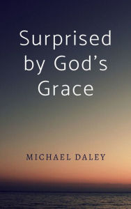 Title: Surprised by God's Grace, Author: Michael Daley