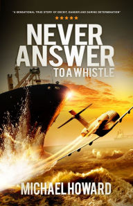 Title: Never Answer To A Whistle, Author: Michael Howard