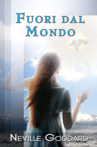 Title: Fuori dal Mondo, Author: Neville Goddard