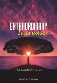 Title: Extraordinary Increase 'The Elevation Point', Author: Friday B. Balogun