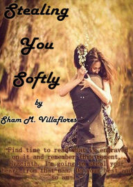 Title: Stealing You Softly, Author: Sham Villaflores