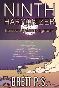 Title: Ninth Harmonizer Episode Three: Rhystalia, Author: Brett P. S.