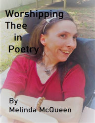 Title: Worshipping Thee in Poetry, Author: Melinda McQueen