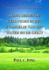 Title: Preken Over Het Evangelie van Matthéüs (V) - Aldus Zeiden De Gelovigen In Het Evangelie Van Het Water En De Geest, Author: Paul C. Jong