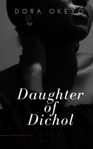 Title: Daughter of Dichol, Author: Dora Okeyo