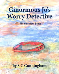 Title: Ginormous Jo's Worry Detective, Author: S C Cunningham