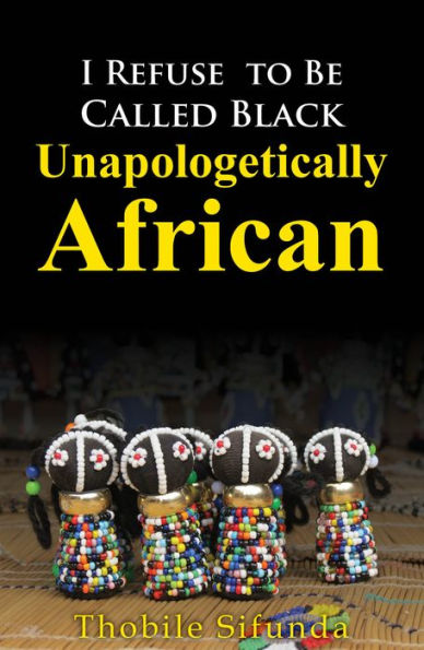 I Refuse to Be Called Black: Unapologetically African