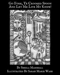 Title: Go Fork Ye Crooked Spoon And Let Me Live My Knife!, Author: Sheila Marshall