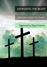 Title: Answering The Beast: Did Yeshua Abolish The Torah?, Author: Samantha Haricharan