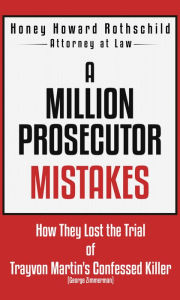 Title: A Million Prosecutor Mistakes How They Lost the Trial of Trayvon Martin's Confessed Killer (George Zimmerman), Author: Honey Howard Rothschild