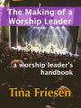 The Making of a Worship Leader: A Worship Leader's Handbook