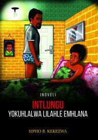 Title: Intlungu Yokuhlalwa Lilahle Emhlana, Author: Sipho R. Kekezwa