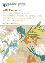 Title: Abs Elements: Elements to Facilitate Domestic Implementation of Access and Benefit-Sharing for Different Subsectors of Genetic Resources for Food and Agriculture with Explanatory Notes, Author: Food and Agriculture Organization of the United Nations