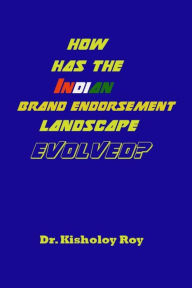 Title: How Has the Indian Brand Endorsement Landscape Evolved?, Author: Dr Kisholoy Roy