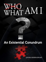 Title: What Am I?: An Existential Conundrum, Author: Anusha Krishnaswamy