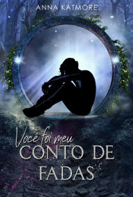 Title: Você foi meu Conto de Fadas, Author: Anna Katmore