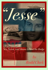 Title: Jesse: sex, sweat and shame behind the badge, Author: Rodd Clark