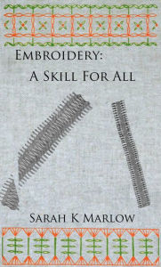 Title: Embroidery: A Skill for All, Author: Sarah K Marlow