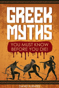 Title: Greek Myths: You Must Know Before You Die!, Author: David Fuentes