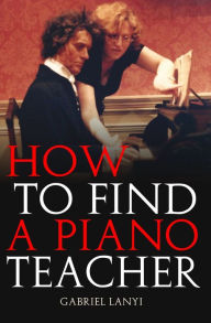 Title: How to Find a Piano Teacher, Author: Gabriel Lanyi