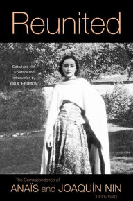Title: Reunited: The Correspondence of Anaïs and Joaquín Nin, 1933-1940, Author: Anais Nin