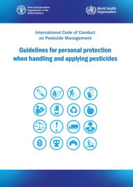 Title: Guidelines for Personal Protection When Handling and Applying Pesticides: International Code of Conduct on Pesticide Management, Author: Food and Agriculture Organization of the United Nations