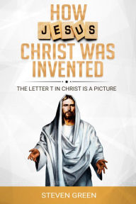 Title: How Jesus Christ was Invented, Author: Steven Green