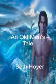 Title: An Old Man's Tale, Author: Beth Hoyer