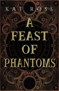 Title: A Feast of Phantoms, Author: Kat Ross
